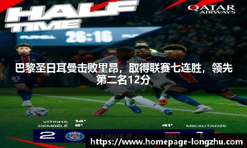 巴黎圣日耳曼击败里昂，取得联赛七连胜，领先第二名12分