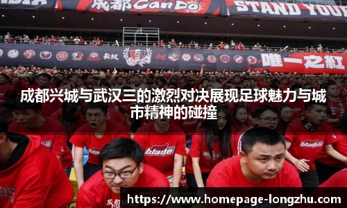 成都兴城与武汉三的激烈对决展现足球魅力与城市精神的碰撞