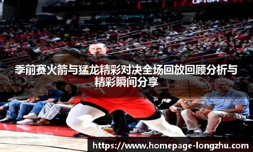 季前赛火箭与猛龙精彩对决全场回放回顾分析与精彩瞬间分享