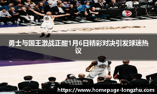 勇士与国王激战正酣1月6日精彩对决引发球迷热议