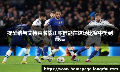 提华纳与艾特莱激战正酣谁能在这场比赛中笑到最后